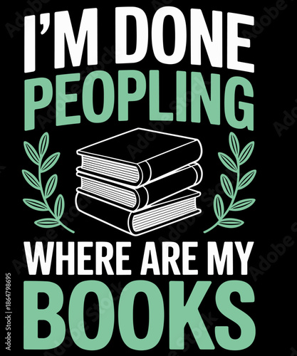 I'm Done Peopling Where Are My Books Reader Book Lover