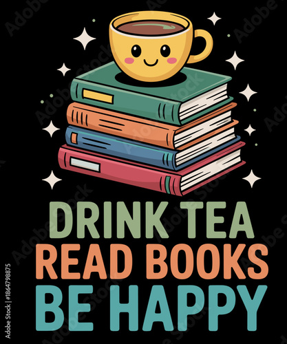 Drink Tea Read Books Be Happy Funny Book Lovers With Tea