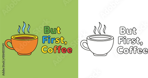 But First Coffee" quote with cute cup vector illustration. Colorful and black and white outline coloring page for kids or sticker design.