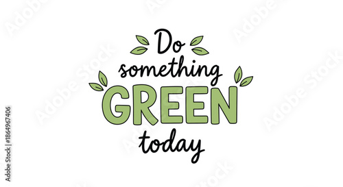 Eco-friendly 'Do something green today' lettering with leaf decorations, a motivational quote for environmental awareness and action.