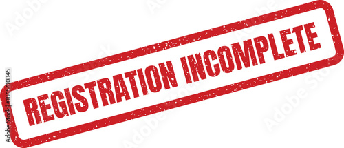 Distressed red rubber stamp displaying the important message REGISTRATION INCOMPLETE for official documents