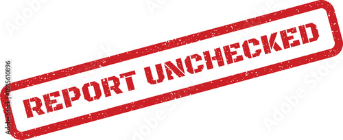 Distressed red rubber stamp displaying the phrase REPORT UNCHECKED to indicate pending review status