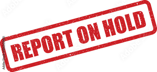 Distressed red rubber stamp showing REPORT ON HOLD message within a rectangular frame for paused documents
