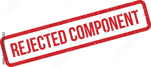 Distressed rubber stamp effect displaying REJECTED COMPONENT indicating an unsuitable part for assembly