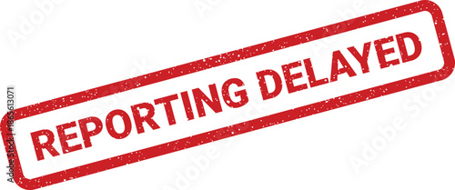 Grunge effect red rubber stamp with REPORTING DELAYED message, indicating a postponement or late status update