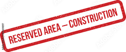 Grungy rectangular stamp in red with RESERVED AREA CONSTRUCTION text, indicating restricted access or a work zone