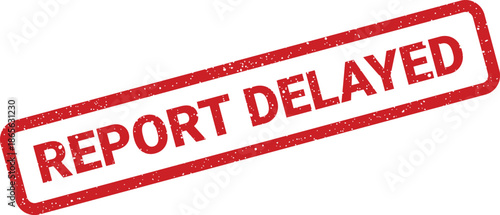 Grungy red stamp with REPORT DELAYED text indicating a schedule or project postponement status