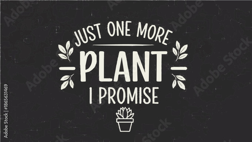 Just One More Plant I Promise - Funny Gardening Quote Typography Illustration with Succulent Pot