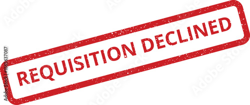 Red grunge effect rubber stamp mark with text REQUISITION DECLINED indicating a formal refusal decision