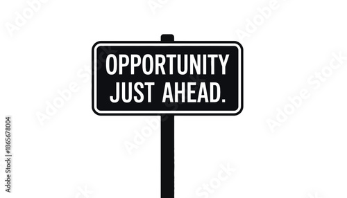 A black sign with white text indicating opportunity ahead on a white background