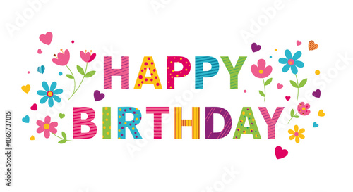 Festive Happy Birthday lettering design decorated with colorful patterns and surrounded by flowers and hearts on a white background.