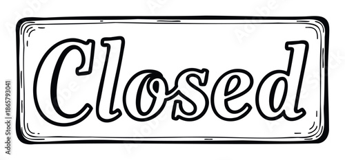 Hand drawn closed sign for storefronts or businesses indicating temporary closure or unavailability for customer service notification