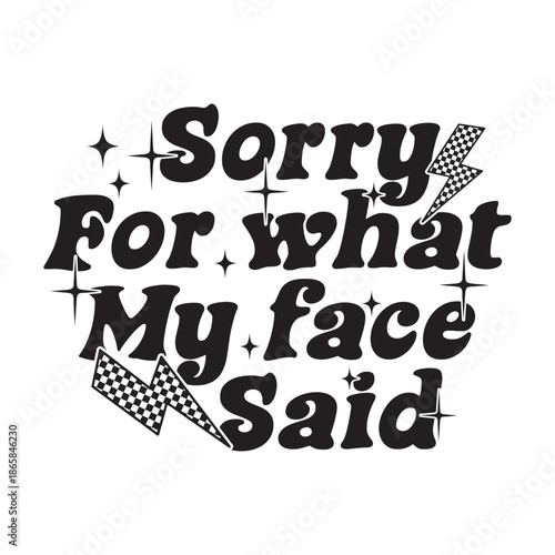 sorry for what my face said