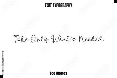 Take Only What’s Needed  Inspirational Quote Cursive Typography Text