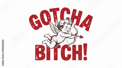 Vintage Cupid Shooting Arrow with Gotcha Bitch Text on White Background cherub angel