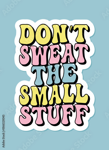 don t sweat the small stuff groovy lettering, positive motivational slogan, phrase for t-shirts, banners, posters, cards, vector illustration