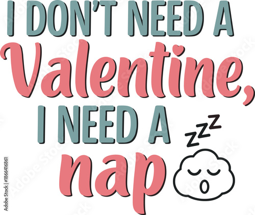 i dont need a valentine i need a nap funny typography love design