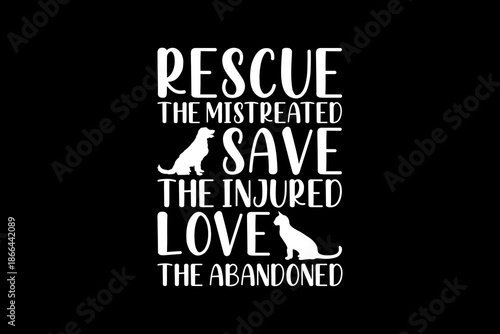 Rescue the mistreated save the injured love svg quotes typography t-shirt design for cricut.