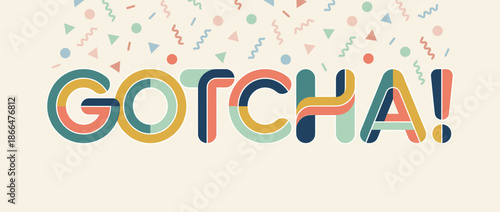 Colorful retro style 'Gotcha!' text with a celebratory confetti design, featuring a playful vintage font with segmented letters in a muted pastel color palette for a fun surprise
