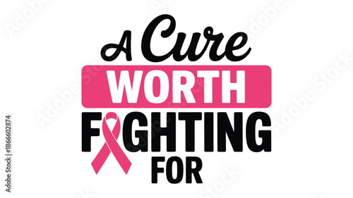 A cure worth fighting for: inspiring message for breast cancer awareness and support Vector