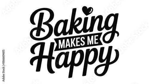 Baking makes me happy: a sweet expression of joy and passion for culinary delights Vector