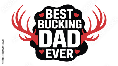 Best bucking dad ever with deer antlers and hearts, a perfect graphic for father's day Vector