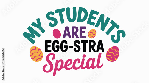 An adorable easter themed design for teachers declaring my students are egg-stra special Vector