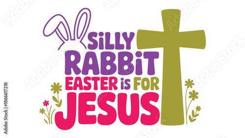 Silly rabbit easter is for jesus design with cross, bunny ears, and cheerful flowers Vector