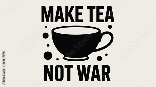 Make tea not war: a peaceful slogan with a minimalist teacup illustration Vector