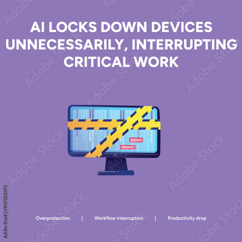 AI overprotection: system locks down devices, interrupting critical work and dropping productivity.