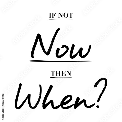 "If not now then when?" motivational quote. Minimalist black typography vector design for t-shirts, posters, and social media. Hand lettering slogan about taking action and stopping procrastination.