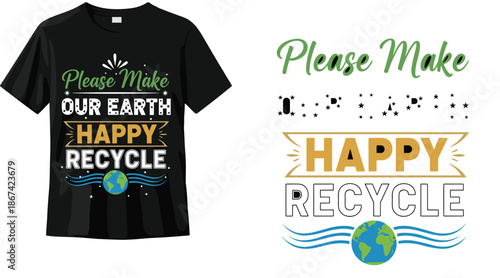 Please make our earth happy recycle typography t shirt design, eco friendly environmental awareness graphic illustration for sustainable lifestyle apparel