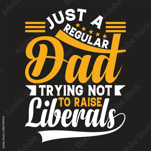 Just a regular dad trying not to raise liberals funny dad quote typography design