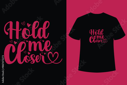 Hold Me Closer romantic typography t shirt expressing intimacy, warmth, and emotional closeness,typography t shirt, love vector, anniversary gift, romantic message, couple apparel.