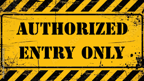 Grungy Yellow and Black 'AUTHORIZED ENTRY ONLY' Industrial Warning Sign with Hazard Stripes and Distressed Texture