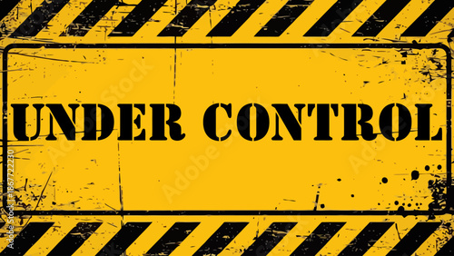 Grungy Yellow and Black 'UNDER CONTROL' Industrial Warning Sign with Hazard Stripes and Distressed Texture