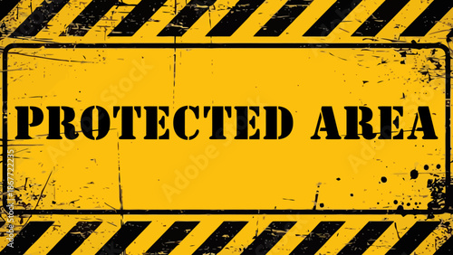 Grungy Yellow  " Protected Area "  Warning Sign with Black Hazard Stripes and Scratch Texture