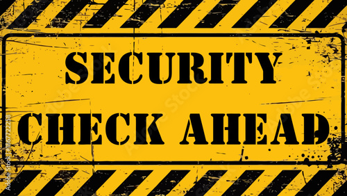  " SECURITY CHECK AHEAD  "  Grungy Yellow Warning Sign with Black Hazard Stripes and Distressed Texture