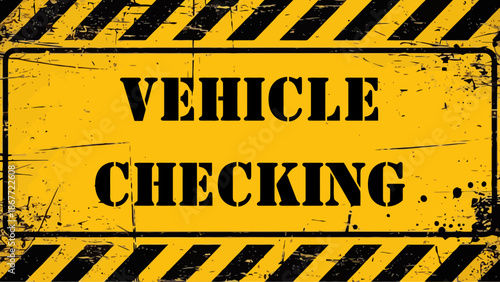 Grunge Style Yellow and Black "VEHICLE CHECKING" Warning Sign with Distressed Stencil Font and Diagonal Hazard Stripes