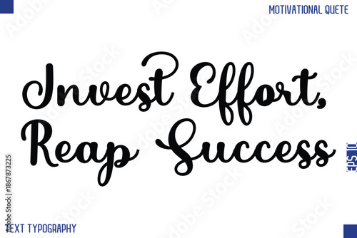 Invest Effort, Reap Success  -Motivational Success Quotes Modern Bold Cursive Typography Text