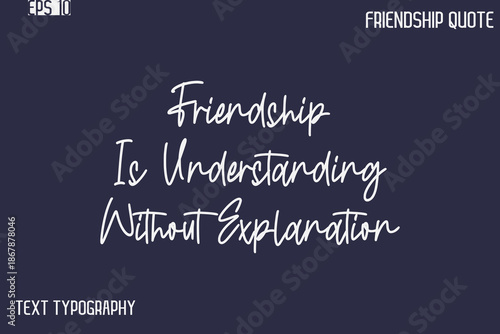 Friendship Is Understanding Without Explanation  -Best Friendship Message Minimalistic Cursive Typography Vector
