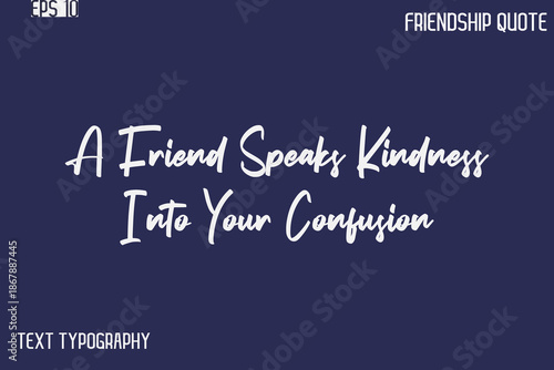 A Friend Speaks Kindness Into Your Confusion  -Best Friendship Message Minimalistic Cursive Typography Vector