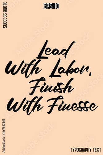 Lead With Labor, Finish With Finesse  -Success Quote Creative Cursive Typography Vector Template