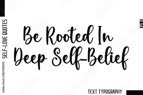 Be Rooted In Deep Self-Belief  -Minimalist Self-Love Cursive Text Typography Quote Design
