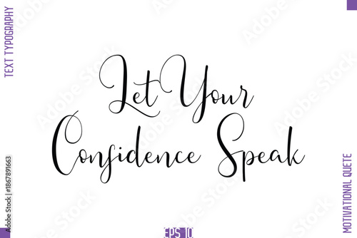 Let Your Confidence Speak  -Self Confidence and Self Belief Inspirational Quotes Stylish Cursive Typescript Text Lettering