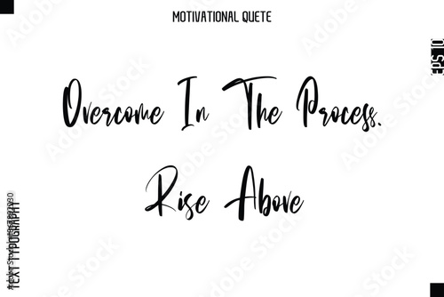 Overcome In The Process. Rise Above  Abstract Artistic Motivational Cursive Typography Quote