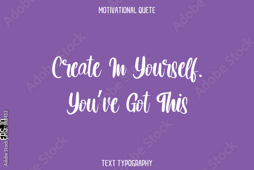 Create In Yourself. You’ve Got This  -Entrepreneur Hustle Quote Typography Text for Motivation Saying