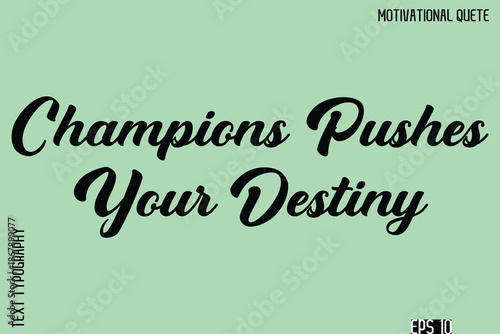 Champions Pushes Your Destiny  -Stay Positive Uplifting Quote Stylish Bold Typography Vector