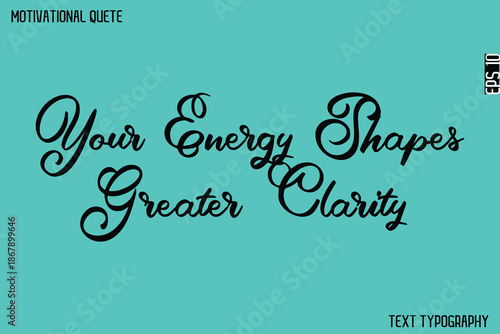 Your Energy Shapes Greater Clarity   -Graphic Cursive Lettering Text Design Of Motivational Quote