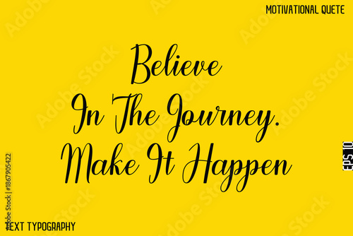 Believe In The Journey. Make It Happen   -Motivational Quote Artistic Text Cursive Hand Lettering Design